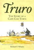 Truro: The Story of a Cape Cod Town di Richard F. Whalen edito da HISTORY PR