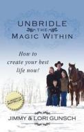 Unbridle the Magic Within di Jimmy Gunsch, Lori Gunsch edito da TAG Publishing LLC