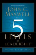 The 5 Levels of Leadership: Proven Steps to Maximize Your Potential di John C. Maxwell edito da CTR STREET