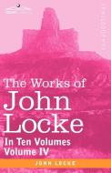 The Works of John Locke, in Ten Volumes - Vol. IV di John Locke edito da Cosimo Classics