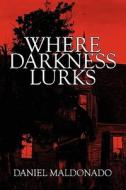 Where Darkness Lurks di Daniel Maldonado edito da America Star Books