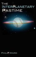 The Interplanetary Pastime di Philip Ward edito da DOG EAR PUB LLC