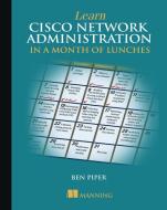 Learn Cisco in a Month of Lunches di Ben Piper edito da Manning Publications