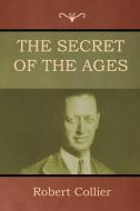 The Secret of the Ages di Robert Collier edito da Bibliotech Press