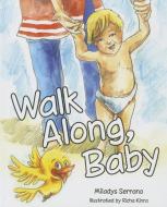 Walk Along, Baby di Miladys Serrano edito da MASCOT BOOKS