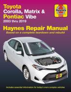 Toyota Corolla, Matrix & Pontiac Vibe Haynes Repair Manual: 2003 Thru 2019 - Based on a Complete Teardown and Rebuild di Editors Of Haynes Manuals edito da HAYNES MANUALS