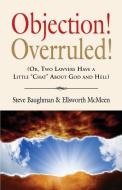 Objection! Overruled! (Or, Two Lawyers Have a Little Chat about God and Hell) di Steve Baughman, Ellsworth McMeen edito da Booklocker.com, Inc.