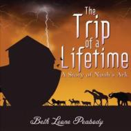 The Trip of a Lifetime: A Story of Noah's Ark di Beth Leone Peabody edito da Tate Publishing Company