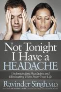 Not Tonight I Have a Headache: Understanding Headache and Eliminating It from Your Life di Ravinder Singh edito da MORGAN JAMES PUB