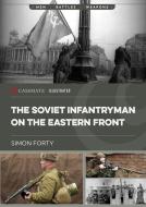 The Soviet Infantryman on the Eastern Front di Simon Forty edito da CASEMATE