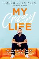 My Crazy Life: The Moments That Brought a Gangster to Grace di Mondo de la Vega edito da CHARISMA HOUSE