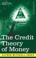 The Credit Theory of Money di Alfred Mitchell-Innes edito da Cosimo Classics