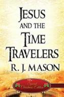 Jesus And The Time Travelers di R J Mason edito da America Star Books