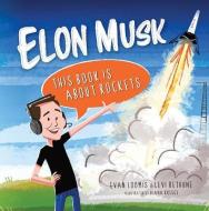 Elon Musk: This Book Is about Rockets di Evan Loomis edito da MASCOT BOOKS