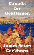 Canada for Gentlemen di James Seton Cockburn edito da Binker North