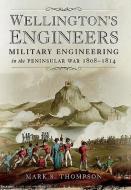 Wellington's Engineers di Mark S. Thompson edito da Pen & Sword Books Ltd