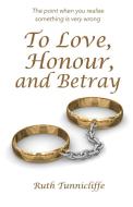 To Love, Honour, and Betray di Ruth Tunnicliffe edito da Filament Publishing