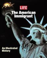 Life: The American Immigrant di Life Magazine edito da Life