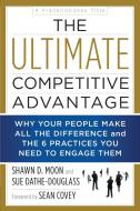 The Ultimate Competitive Advantage: Why Your People Make All the Difference and the 6 Practices You Need to Engage Them di Shawn D. Moon, Sue Dathe-Douglass edito da BENBELLA BOOKS