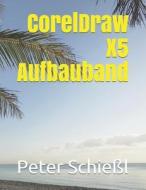 CORELDRAW X5 AUFBAUBAND di PETER SCHIE L edito da LIGHTNING SOURCE UK LTD