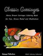 Classic Carriages: Horse Drawn Carriages Coloring Book for Fun, Stress Relief and Meditation di Quipoppe Publications edito da Createspace Independent Publishing Platform