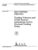 Securities Pricing: Trading Volumes and NASD System Limitations Led to Decimal-Trading Delay di United States General Accounting Office edito da Createspace Independent Publishing Platform
