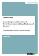 Auswirkungen von Traumata auf Persönlichkeitsentwicklung, Bindung und Emotion di Christoph Ervens edito da GRIN Verlag