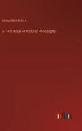 A First Book of Natural Philosophy di Samuel Newth, M. A. edito da Outlook Verlag