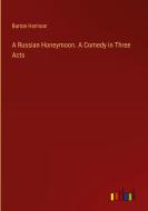 A Russian Honeymoon. A Comedy in Three Acts di Burton Harrison edito da Outlook Verlag