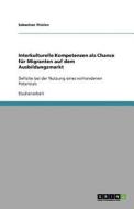 Interkulturelle Kompetenzen als Chance für Migranten auf  dem Ausbildungsmarkt di Sebastian Thielen edito da GRIN Publishing