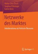 Netzwerke des Marktes di Katrin Hirte, Stephan Pühringer, Walter Otto Ötsch edito da Springer Fachmedien Wiesbaden