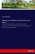 Objections to the Abolition of the Slave Trade, with Answers di James Ramsay edito da hansebooks