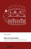Köln ist nicht Berlin di Armin Foxius edito da tredition