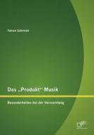 Das "Produkt" Musik: Besonderheiten bei der Vermarktung di Fabian Schmied edito da Diplomica Verlag