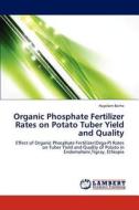 Organic Phosphate Fertilizer Rates on Potato Tuber Yield and Quality di Hayelom Berhe edito da LAP Lambert Academic Publishing