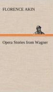 Opera Stories from Wagner di Florence Akin edito da TREDITION CLASSICS