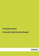 Deutsche Sprichwörterkunde di Friedrich Seiler edito da DOGMA