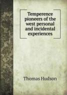 Temperence Pioneers Of The West Personal And Incidental Experiences di Thomas Hudson edito da Book On Demand Ltd.