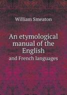 An Etymological Manual Of The English And French Languages di William Smeaton edito da Book On Demand Ltd.