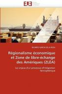 Régionalisme économique et Zone de libre-échange des Amériques (ZLÉA) di RICARDO GARCIA DE LA ROSA edito da Editions universitaires europeennes EUE