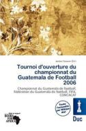 Tournoi D\'ouverture Du Championnat Du Guatemala De Football 2006 edito da Duc