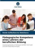 Pädagogische Kompetenz eines Lehrers der beruflichen Bildung di Ozoda Safibullaevna Abdullaeva edito da Verlag Unser Wissen