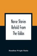 Norse Stories Retold From The Eddas di Hamilton Wright Mabie edito da Alpha Editions