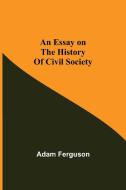 An Essay on the History of Civil Society di Adam Ferguson edito da Alpha Editions
