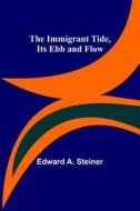 The Immigrant Tide, Its Ebb and Flow di Edward A. Steiner edito da Alpha Editions