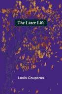 The Later Life di Louis Couperus edito da Alpha Editions