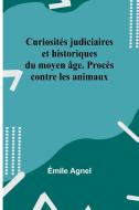 Curiosités judiciaires et historiques du moyen âge. Procès contre les animaux di Émile Agnel edito da Alpha Editions