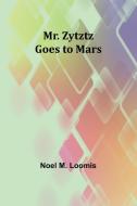 Mr. Zytztz goes to Mars di Noel M Loomis edito da Alpha Edition