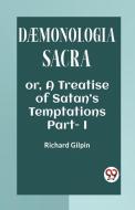DAEMONOLOGIA SACRA OR, A TREATISE OF SATAN'S TEMPTATIONS Part - I di Richard Gilpin edito da Double 9 Books