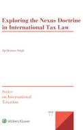 Exploring The Nexus Doctrine In International Tax Law di Ajit Kumar Singh edito da Kluwer Law International